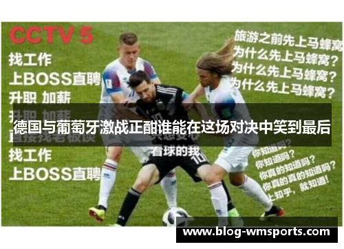 德国与葡萄牙激战正酣谁能在这场对决中笑到最后