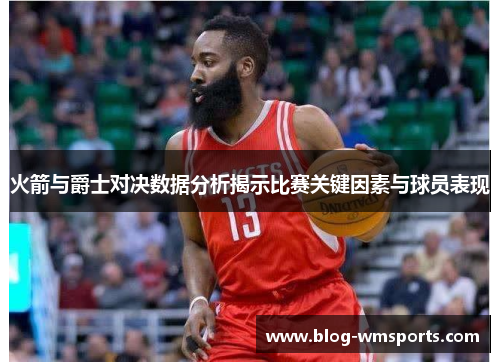 火箭与爵士对决数据分析揭示比赛关键因素与球员表现